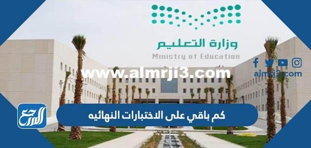 كم باقي على الاختبارات النهائيه في السعودية 1444