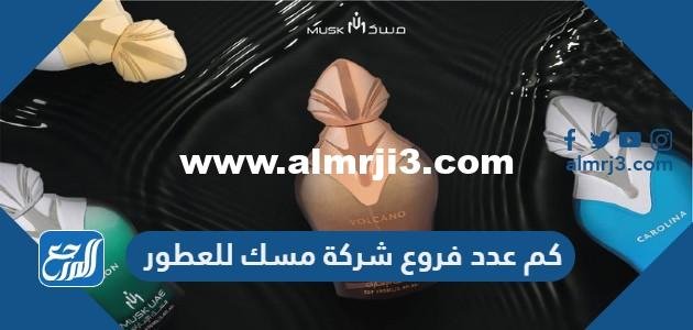 كم عدد فروع شركة مسك للعطور في السعودية