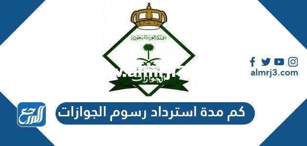 كم مدة استرداد رسوم الجوازات