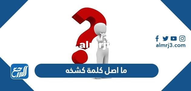 ما اصل كلمة كشخه - موقع المرجع
