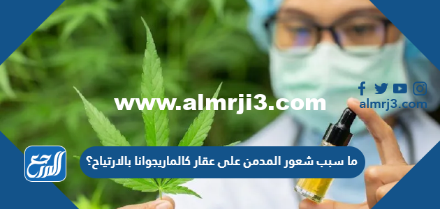 ما سبب شعور المدمن على عقار كالماريجوانا بالارتياح؟ 2026