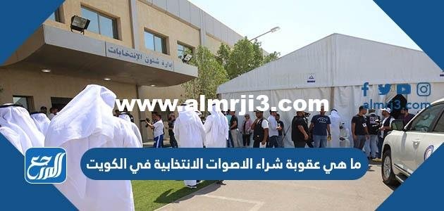 ما هي عقوبة شراء الاصوات الانتخابية في الكويت 2026