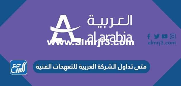 متى تداول الشركة العربية للتعهدات الفنية
