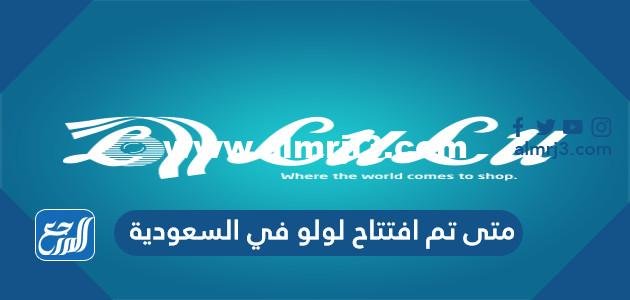 متى تم افتتاح لولو في السعودية
