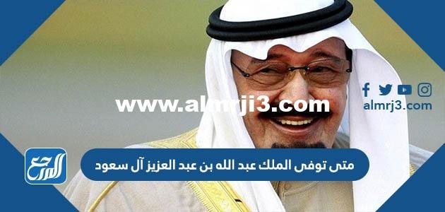 متى توفى الملك عبد الله بن عبد العزيز آل سعود