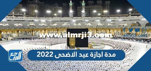 مدة اجازة عيد الاضحى 2022 كم يوم اجازة الحج في السعودية 1443