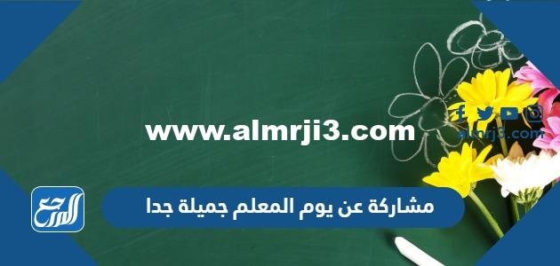 مشاركة عن يوم المعلم 2024 جميلة جدا