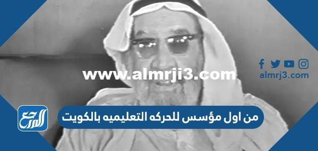 من اول مؤسس للحركه التعليميه بالكويت