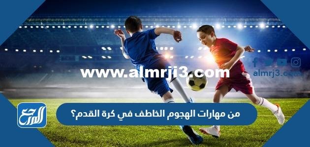 من مهارات الهجوم الخاطف في كرة القدم؟ 2026