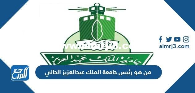 من هو رئيس جامعة الملك عبدالعزيز الحالي