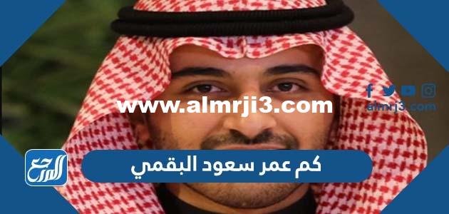 كم عمر سعود البقمي - موقع المرجع