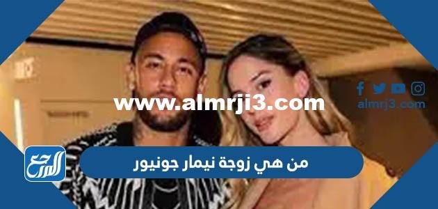 من هي زوجة نيمار جونيور وكم عمرها