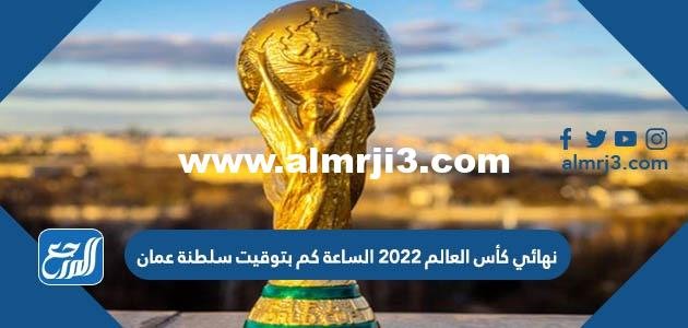 نهائي كأس العالم 2022 الساعة كم بتوقيت سلطنة عمان