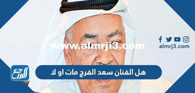 هل الفنان سعد الفرج مات او لا