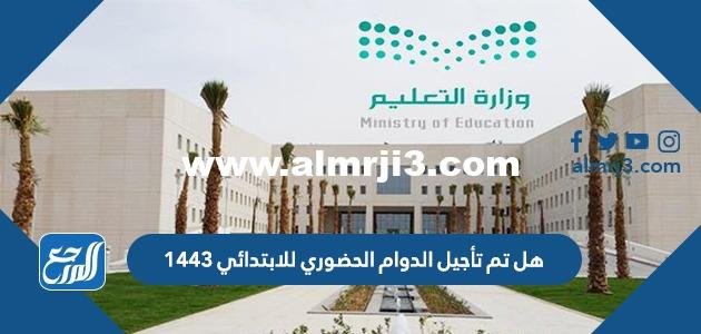 هل تم تأجيل الدوام الحضوري للابتدائي ١٤٤٣