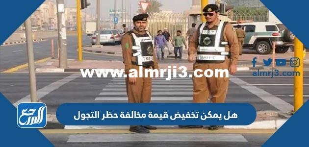 هل يمكن تخفيض قيمة مخالفة حظر التجول