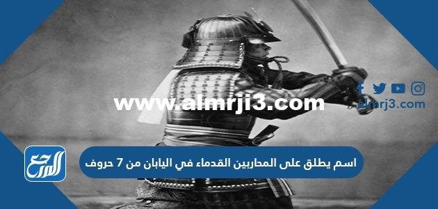 اسم يطلق على المحاربين القدماء في اليابان من 7 حروف